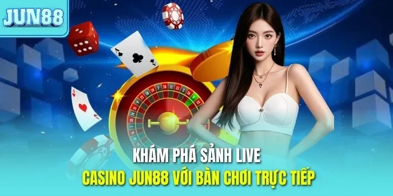 Trang chủ 310 Khám phá sảnh live casino JUN88 với bàn chơi trực tiếp